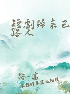 短剧归来已是陌路人