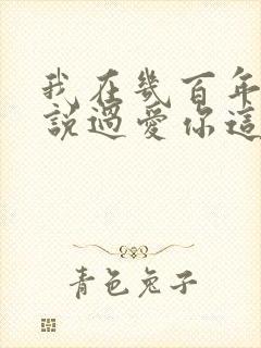 我在几百年前就说过爱你这是什么歌