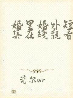 婚里婚外短剧全集在线观看