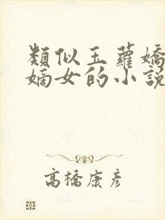 类似玉萝娇赵氏嫡女的小说