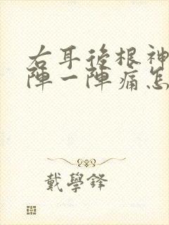 右耳后根神经一阵一阵痛怎么缓解