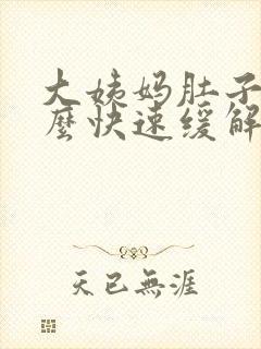 大姨妈肚子痛怎么快速缓解