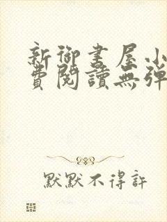 新御书屋小说免费阅读无弹窗全文