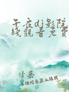 午夜dj影院在线观看免费视频
