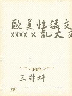 欧美性猛交xxxxxxⅹ乱大交4