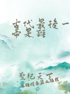 古代最后一个皇帝是谁