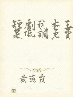 短剧我本王者只是低调免费看