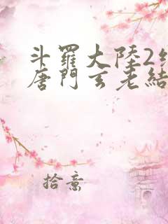斗罗大陆2绝世唐门玄老结局