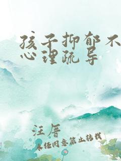 孩子抑郁不想做心理疏导