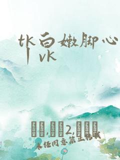 tk白嫩脚心一丨vk