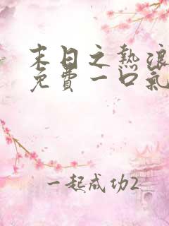 末日之热浪来袭免费一口气看完