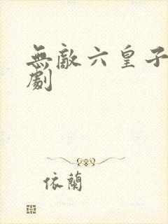 无敌六皇子 短剧