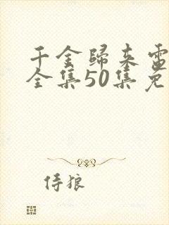 千金归来电视剧全集50集免费观看