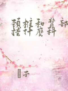 颈椎和背部疼痛挂什么科