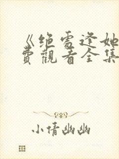 《绝处逢她》免费观看全集