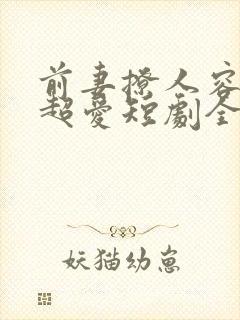 前妻撩人容总他超爱短剧全集免费