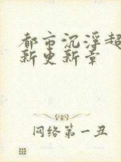 都市沉浮超前最新更新章