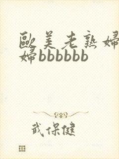 欧美老熟妇老肥妇bbbbbb