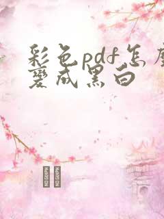 彩色pdf怎么变成黑白