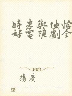 时光与他恰是正好电视剧全集免费