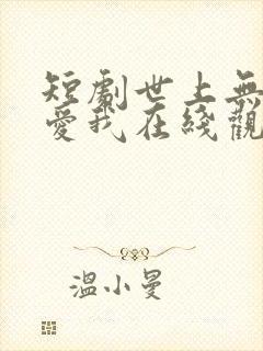短剧世上无人再爱我在线观看