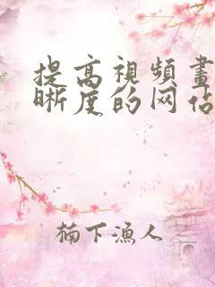 提高视频画质清晰度的网站