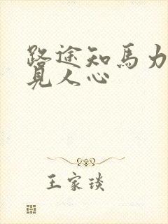 路途知马力日久见人心