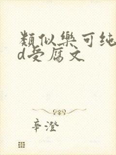 类似乐可纯肉yd受腐文