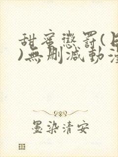 甜蜜惩罚(日漫)无删减动漫