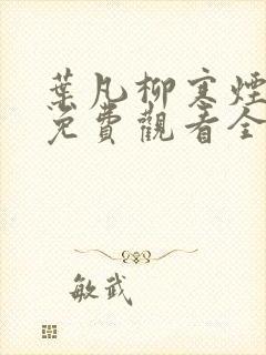 叶凡柳寒烟短剧免费观看全集高清