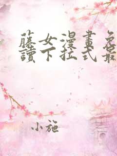 藤女漫画免费阅读下拉式最新章节