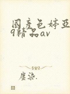 国产色婷亚洲99精品av