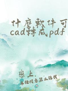 什么软件可以把cad转成pdf