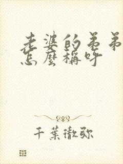 老婆的弟弟老婆怎么称呼