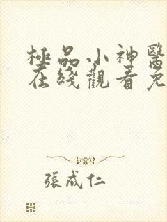 极品小神医短剧在线观看免费