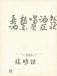 长期喝酒然后戒酒怎么症状