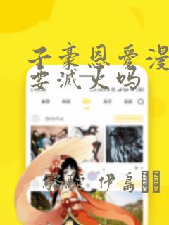 子豪恩爱漫画需要灭火吗