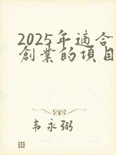 2025年适合创业的项目有哪些