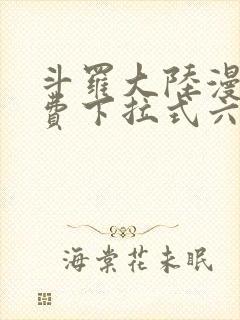 斗罗大陆漫画免费下拉式六漫画免费