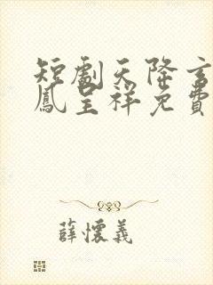 短剧天降玄孙龙凤呈祥免费观看