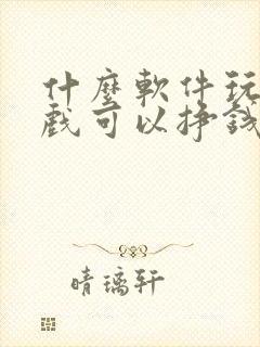 什么软件玩小游戏可以挣钱