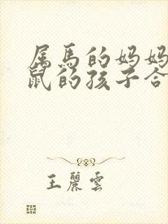 属马的妈妈和属鼠的孩子合不合