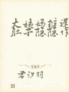 大姨妈推迟十天肚子隐隐作痛