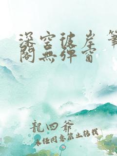 深空彼岸 笔趣阁无弹窗