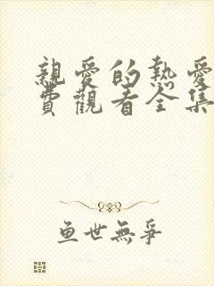 亲爱的热爱的免费观看全集完整版