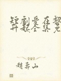 短剧爱在黎明前升起全集免费观看