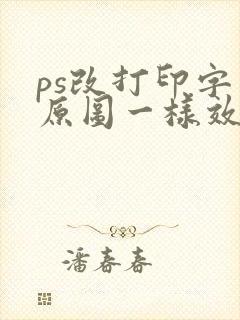 ps改打印字和原图一样效果