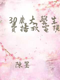 30岁大学生免费播放电视剧大全