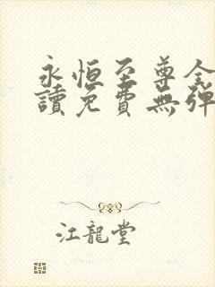 永恒至尊全文阅读免费无弹窗