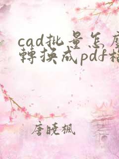 cad批量怎么转换成pdf格式